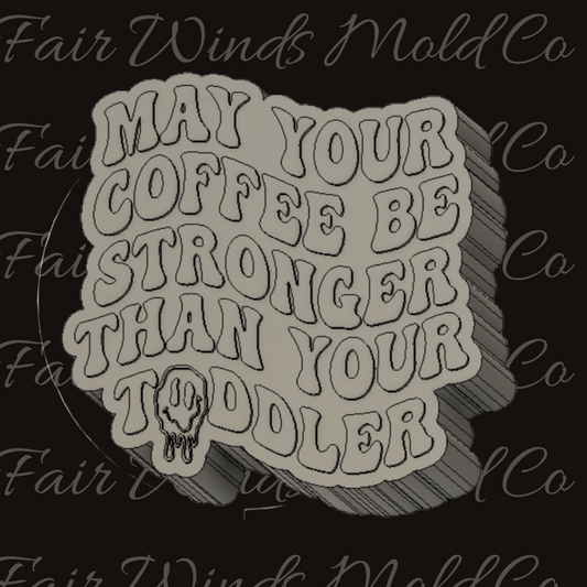 May your Coffee be Stronger than your Toddler